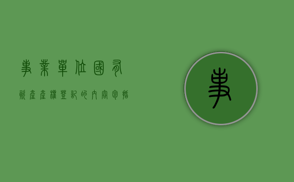 事业单位国有资产产权登记的内容包括什么（事业单位国有资产产权登记的内容包括什么和什么）