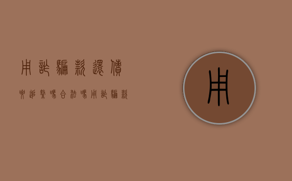 用诈骗款还债要追缴吗合法吗（用诈骗款还债要追缴吗判几年）