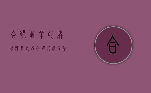 合伙企业的原始财产是各合伙人实际缴纳的财产（合伙企业的原始财产是全体合伙人）