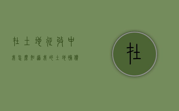 在土地征收中，我怎么知道我的土地补偿费用是否合理（土地征收补偿在哪里查询）