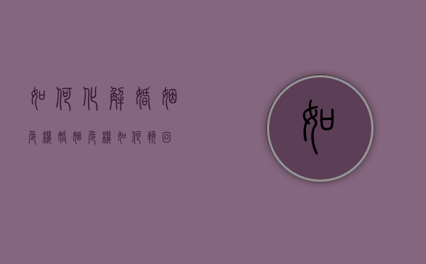 如何化解婚姻危机（婚姻危机如何挽回）