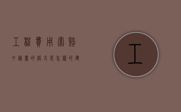 工程费用索赔申请书的格式是怎样的（建筑工程费用索赔申报表）