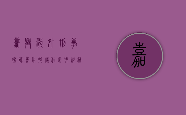 嘉兴涉外刑事律师费用揭秘，你需要知道的那些事