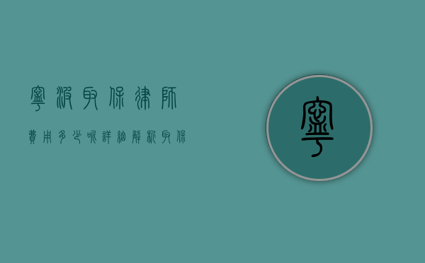 宁波取保律师费用多少呢？详细解析取保候审律师收费情况