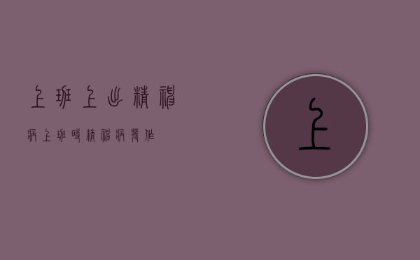 上班上出精神病(上班时精神病发作) 上班上出精神病(上班时精神病发作)