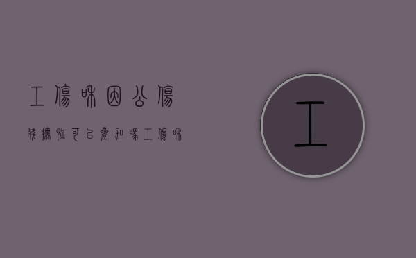 工伤和因公伤残抚恤可以叠加吗（工伤和因公伤残抚恤可以叠加吗知乎）