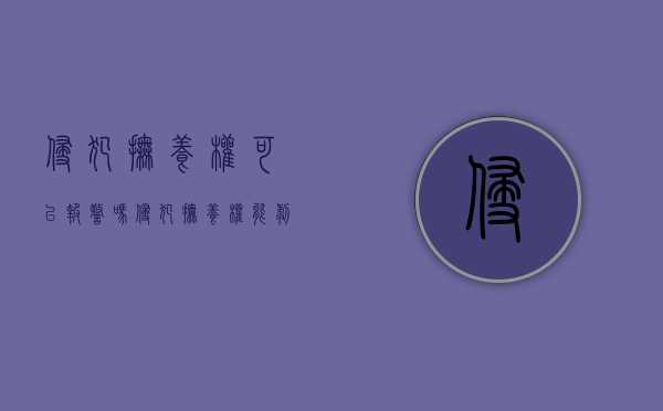 侵犯抚养权可以报警吗（侵犯抚养权能剥夺探视权吗）