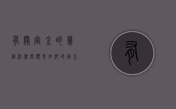 有关定金的几个法律问题是如何的（定金的法律法规条文）