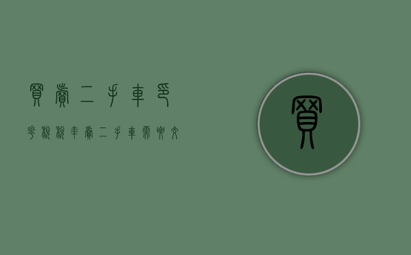 买卖二手车印花税税率（卖二手车需要交印花税吗）