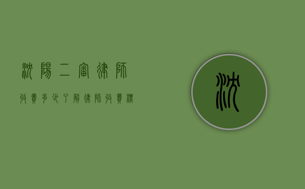 沈阳二审律师收费多少？了解律师收费标准与影响因素