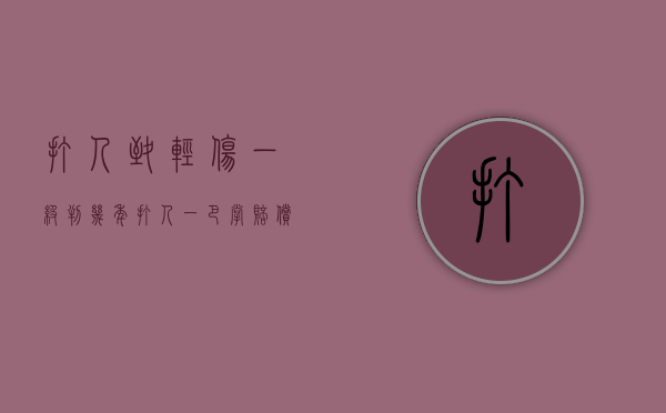 打人致轻伤一级判几年（打人一巴掌赔偿10万元技巧）
