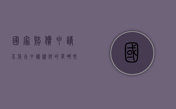 国家赔偿申请不符合申请条件的有哪些（申请国家赔偿时效是多久）