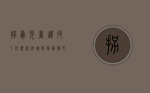 拐卖儿童违反了什么法（法律对拐卖妇女、儿童罪的相关规定是怎样的）