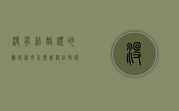 没有结婚证的离婚程序怎么办（没结婚证怎么办）