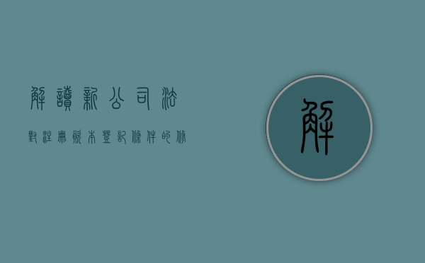 解读新公司法对注册资本登记条件的修改意见和建议（我国《公司法》对注册资本的具体规定是什么）