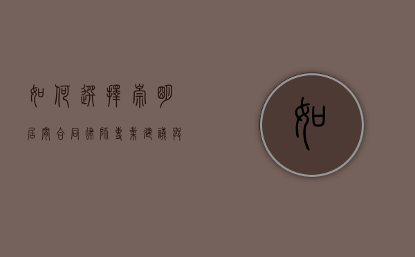 如何选择崇明居间合同律师？专业建议与推荐