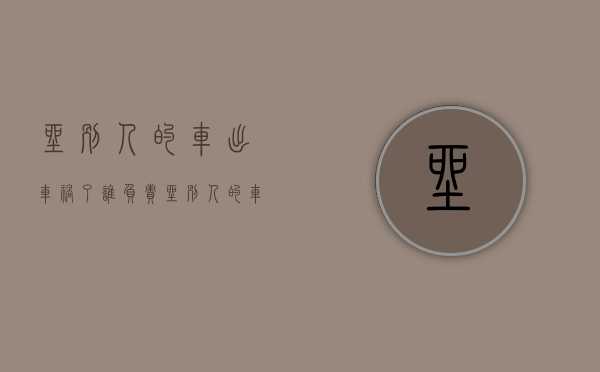 坐别人的车出车祸了谁负责（坐别人的车出车祸有赔偿吗）