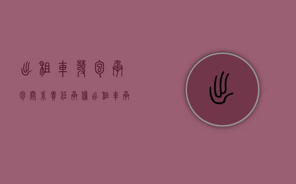 出租车发包承包关系责任承担（出租车承包经营者与劳动关系有联系吗）
