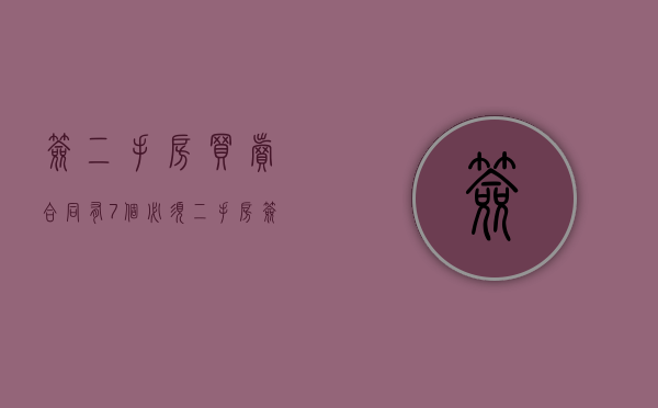 签二手房买卖合同有7个必须（二手房签《房屋买卖合同》有哪些内容）