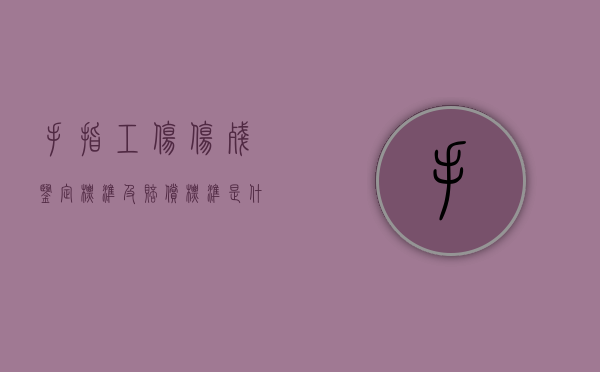 手指工伤伤残鉴定标准及赔偿标准是什么？（手指的工伤认定级别的鉴定规定）