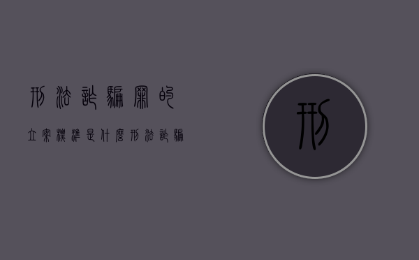 刑法诈骗罪的立案标准是什么（刑法诈骗罪的立案标准是多少）