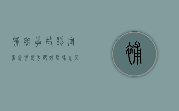 补办事故认定书需要双方都到场吗怎么写（补开事故认定书需要双方都到场才给开吗）