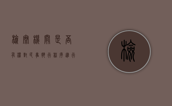 检察机关是否有权对民事执行程序进行监督（民事检察监督的作用）
