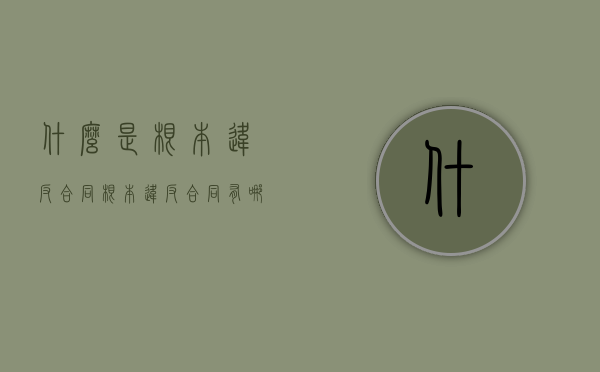 什么是根本违反合同（根本违反合同有哪些情形可以解除）