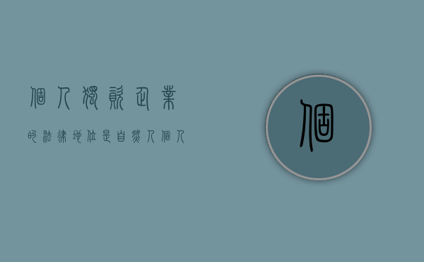 个人独资企业的法律地位是自然人（个人独资企业的法律地位如何确定）