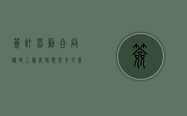 签订劳动合同临时工最长时间是多少（签订劳动合同没有给本人一份）