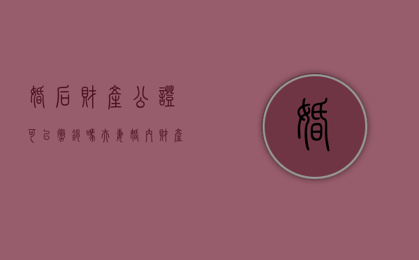婚后财产公证可以撤销吗（夫妻婚内财产公证到一人名下有效吗）