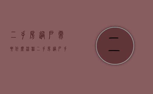 二手房过户需要什么流程（二手房过户手续办理流程）