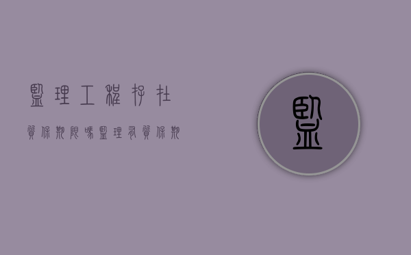 监理工程存在质保期限吗（监理有质保期吗）