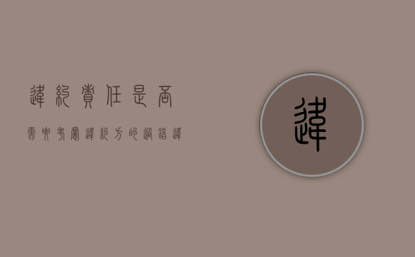 违约责任是否需要考虑违约方的过错（违约合同赔偿标准）