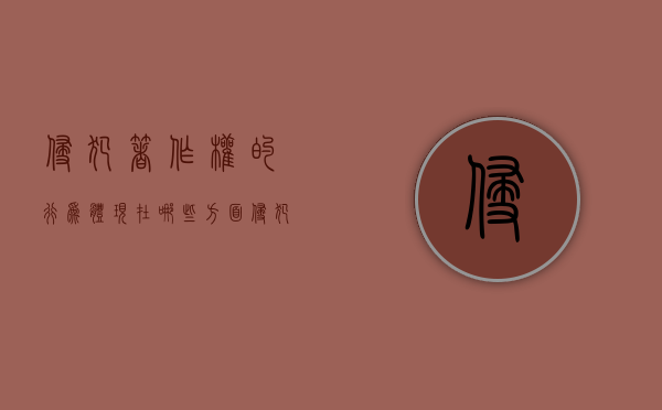 侵犯著作权的行为体现在哪些方面（侵犯著作权行为的归责原则）