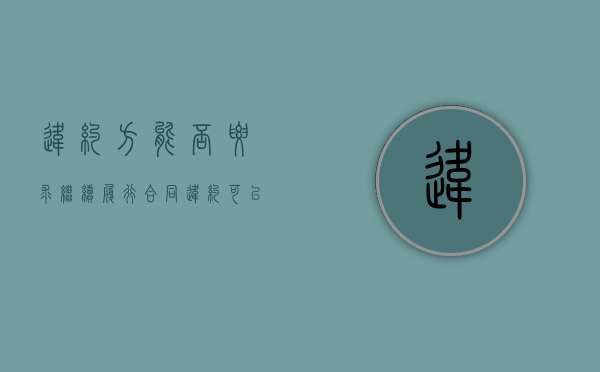 违约方能否要求继续履行合同（违约可以要求继续履行）