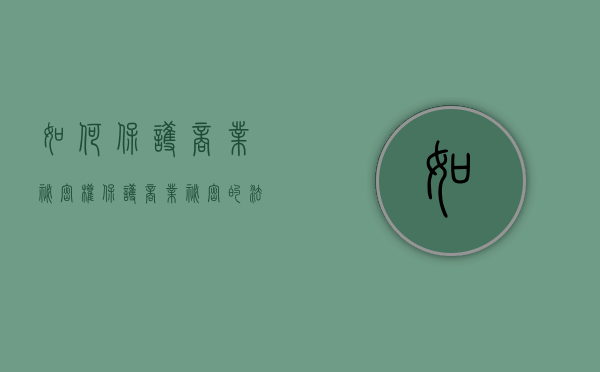 如何保护商业秘密权（保护商业秘密的法律是什么）