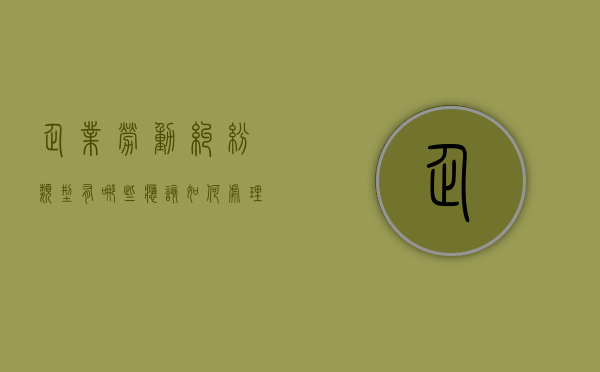 企业劳动纠纷类型有哪些应该如何处理（企业常见的劳动纠纷）