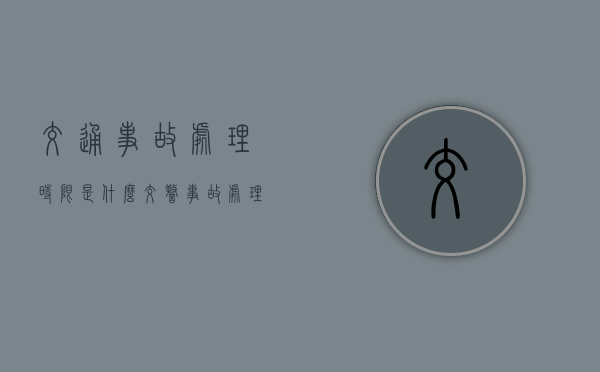 交通事故处理时限是什么（交警事故处理时间规定）