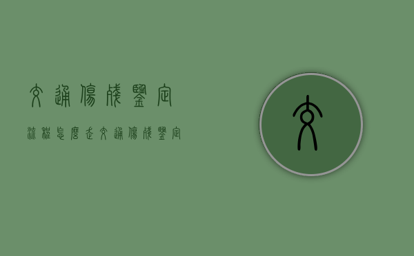 交通伤残鉴定流程怎么走(交通伤残鉴定有什么窍门) 交通伤残鉴定流程怎么走(交通伤残鉴定有什么窍门)