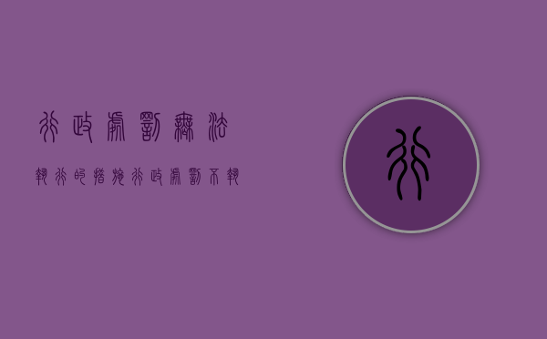 行政处罚无法执行的措施（行政处罚不执行怎么办）