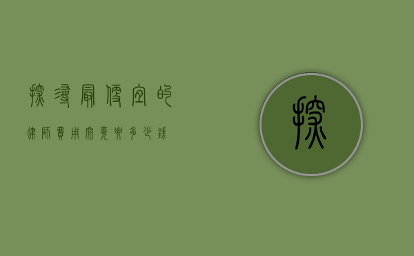 探寻最便宜的律师费用，究竟要多少钱？