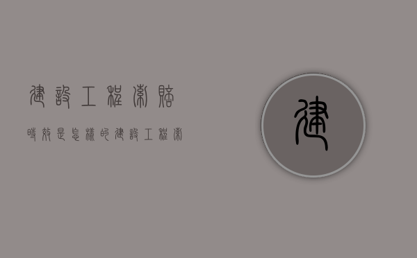 建设工程索赔时效是怎样的？（建设工程索赔的分类有哪些）