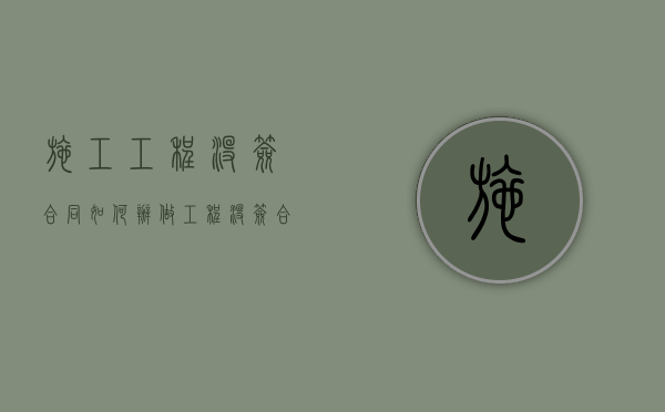 施工工程没签合同如何办（做工程没签合同怎么办）