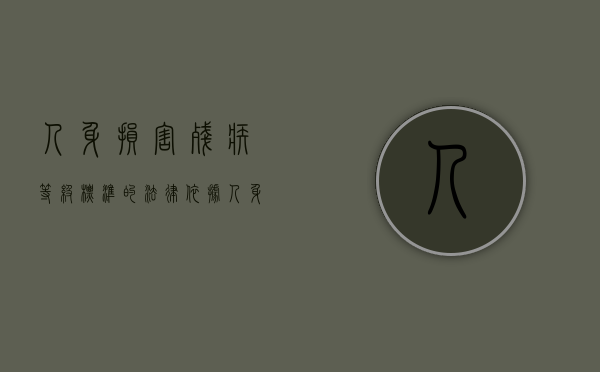 人身损害残疾等级标准的法律依据（人身损害残疾等级标准的法律依据是什么）