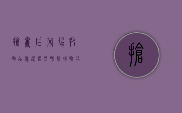 抢夺后当场把物品归还违法吗（抢劫物品后又当场归还的）