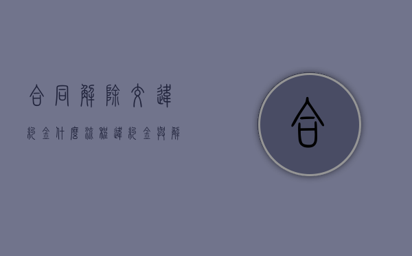 合同解除交违约金什么流程？（违约金与解除合同能否并用）