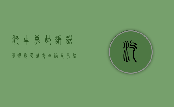 汽车事故诉讼应该怎么进行？（车祸民事起诉状）