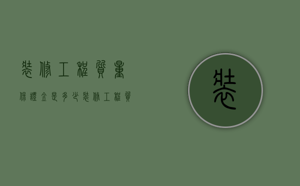 装修工程质量保证金是多少？（装修工程质保金最新规定2020年5% 3%）