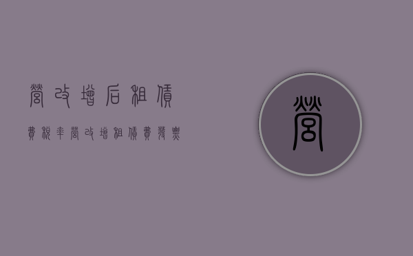 营改增后租赁费税率（营改增租赁费发票抵扣）